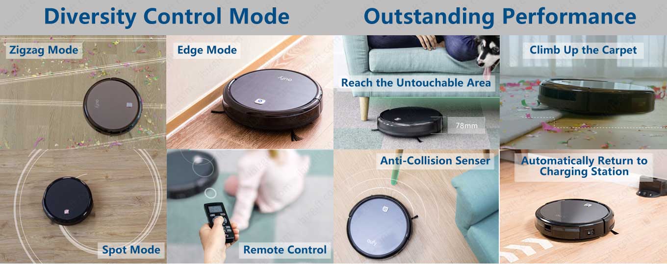 Diversity Control Model, Outstanding performance Diversity Control Model. Zigzag mode, Edge Mode, Spot Mode, Remote control. Outstanding performance. Reach the Untouchable Area; Climb Up the Carpet, Anti-Collision Senser; Automatically Return to Charging Station.